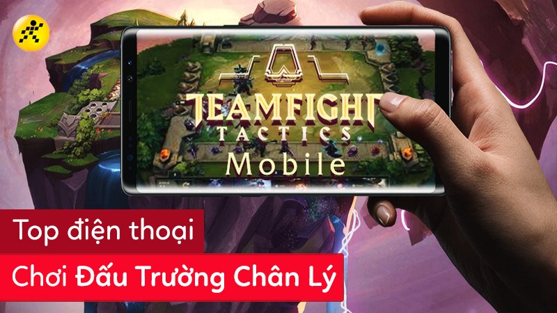 Top điện thoại chơi Đấu Trường Ch&acirc;n L&yacute;