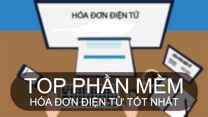 TOP 9 phần mềm hóa đơn điện tử tốt nhất, hiệu quả nhất