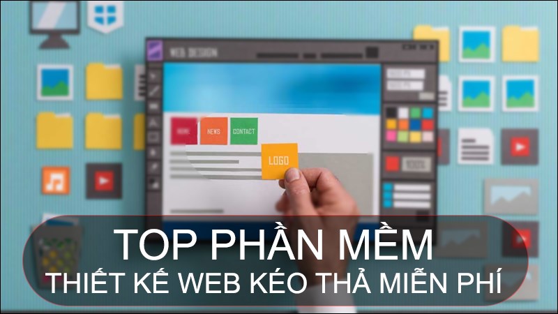 TOP 13 phần mềm thiết kế web kéo thả miễn phí, tốt nhất