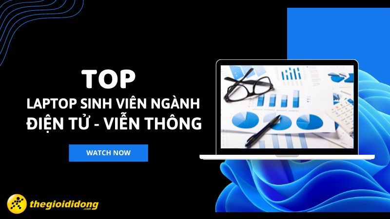 Top 10 laptop d&agrave;nh cho sinh vi&ecirc;n ng&agrave;nh điện tử - viễn th&ocirc;ng