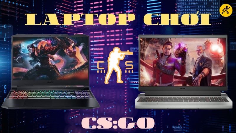 Top 12 laptop chơi CS:GO mượt, giá tốt đáng mua nhất 2022