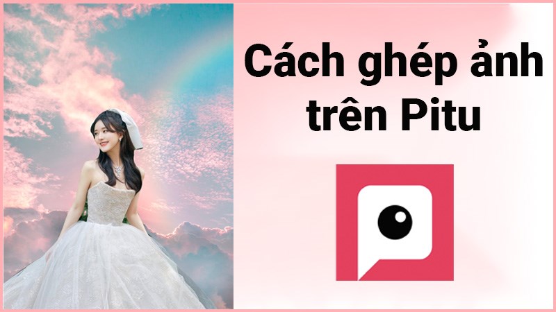 2 cách ghép ảnh trên Pitu cực nhanh, đơn giản, chi tiết