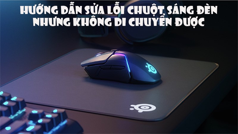 Hướng dẫn sửa lỗi chuột sáng đèn nhưng không di chuyển được