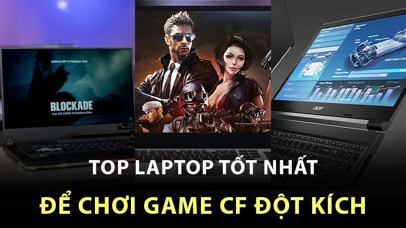 Top 10 Laptop Chơi Cf Đột Kích Mượt Không Giật Lag, Giá Tốt Nhất