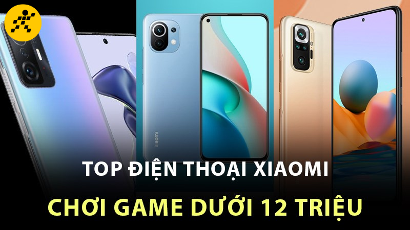 Top 10 điện thoại Xiaomi chơi game tốt, giá rẻ dưới 12 triệu