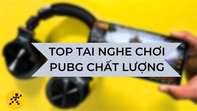 Top tai nghe chơi PUBG chất lượng nhất