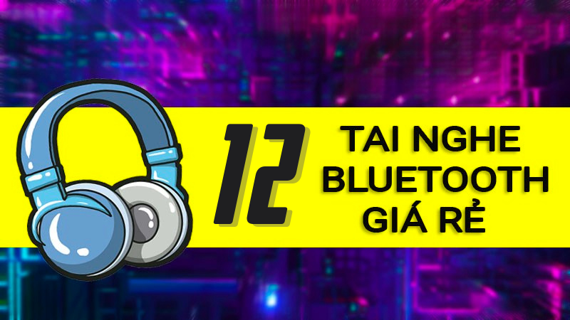 Top 12 tai nghe Bluetooth chơi game giá rẻ dưới 500k tốt, đáng mua nhất