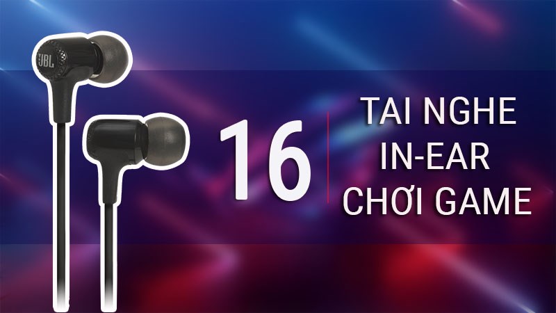 Top 16 tai nghe in-ear chơi game rẻ dưới 200k tốt, đáng sở hữu nhất