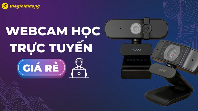 Top 6 webcam học trực tuyến giá rẻ mới nhất hiện nay