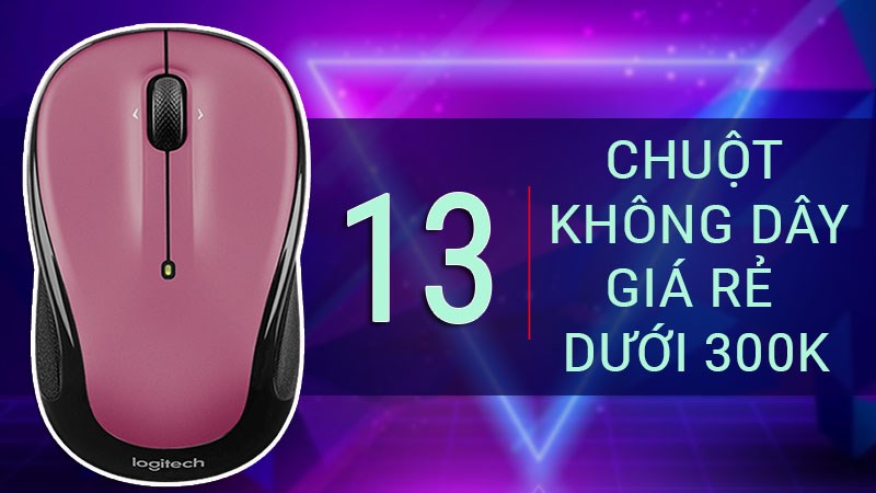 Top 13 chuột không dây giá rẻ tốt nhất chỉ dưới 300k 