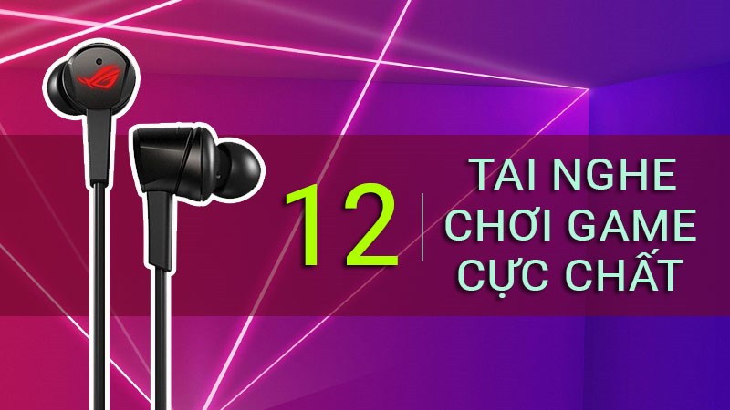 Top 12 tai nghe chơi game mobile cực chất, đ&aacute;ng tiền nhất