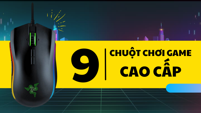 Top 9 chuột chơi game cao cấp