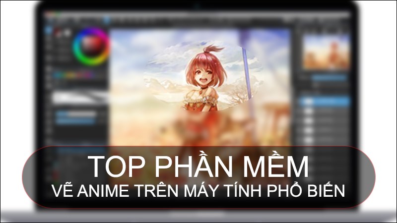 TOP 7 phần mềm vẽ Anime trên máy tính phổ biến, tốt nhất