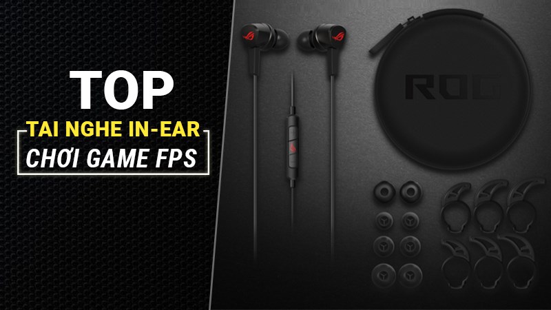 Top tai nghe in-ear chơi game FPS tốt