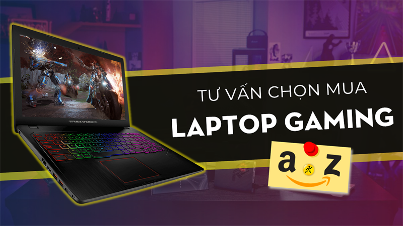 Tư vấn mua laptop chơi game từ A đến Z