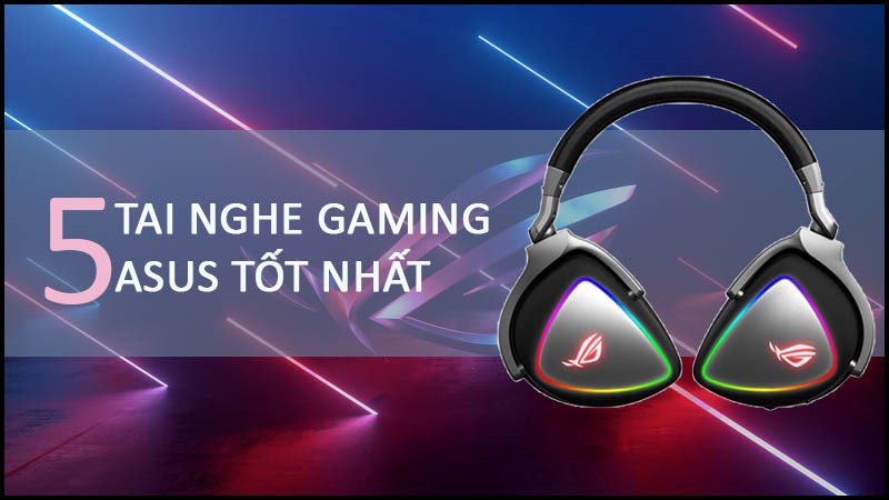 Tai nghe Top 5 tai nghe gaming Asus được ưa chuộng