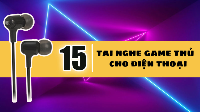 Top 15 tai nghe game thủ cho điện thoại tốt nhất