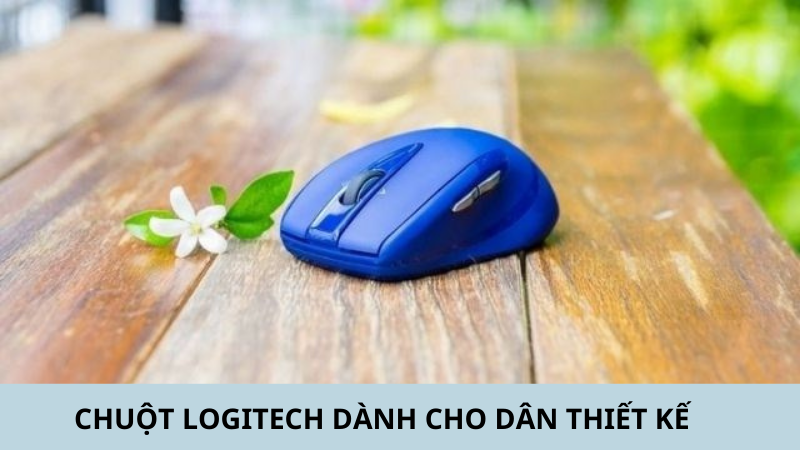 Top 9 chuột Logitech dành cho dân thiết kế Top 9 chuột Logitech dành cho dân thiết kế
