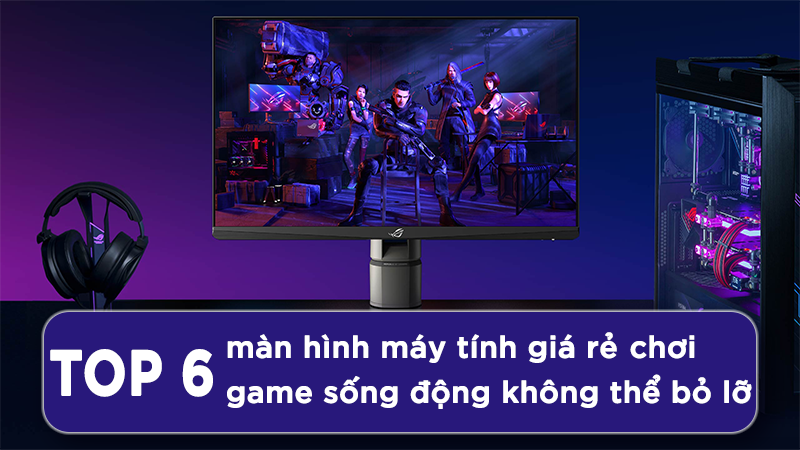 thumb-nail-800-450-top-6-man-hinh-gia-re-choi-game-song-dong