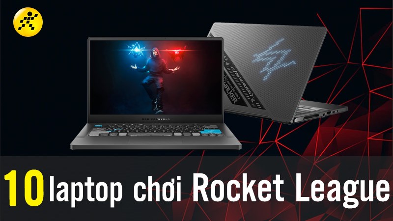 Top 10 laptop chơi Rocket League cực t&ocirc;́t, dành cho game thủ