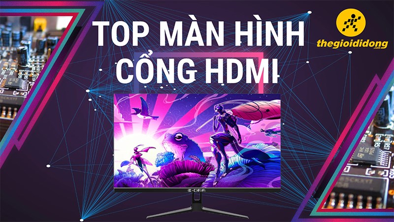Top 10 m&agrave;n h&igrave;nh m&aacute;y t&iacute;nh cổng HDMI được game thủ săn đ&oacute;n nhất