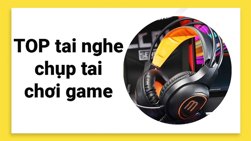 TOP 12 tai nghe chụp tai chơi game tốt nhất, đ&aacute;ng mua nhất