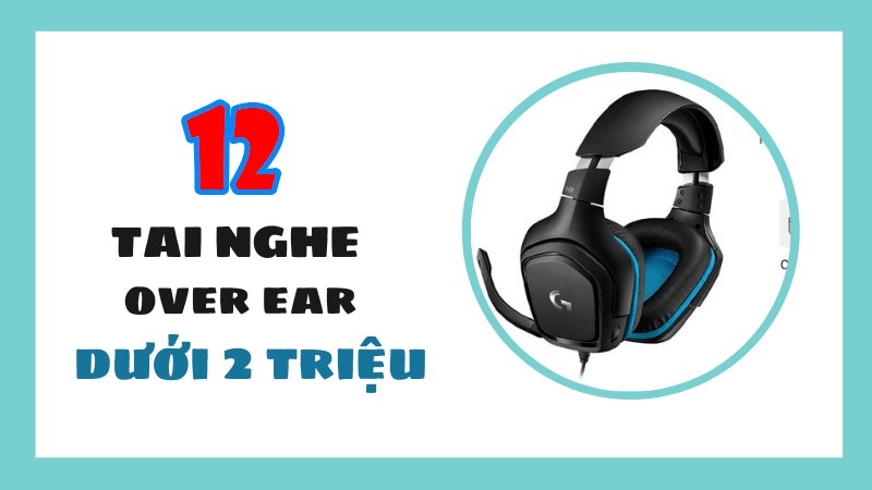 Top 12 tai nghe over ear dưới 2 triệu cho gamer chơi game sống động