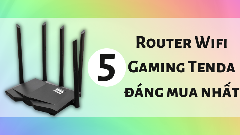 Top 5 Router Wifi Gaming Tenda đ&aacute;ng mua nhất
