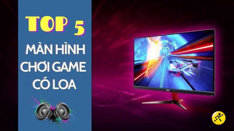 Top 6 màn hình máy tính có loa chơi game đỉnh nhất hiện nay