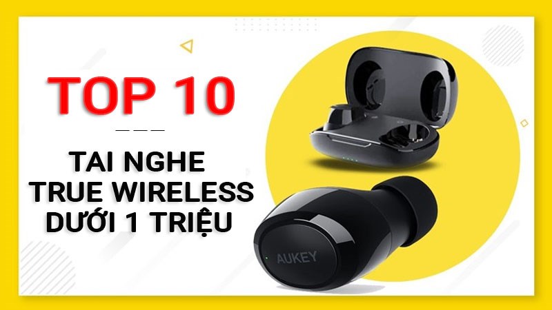 Top 10 tai nghe chơi game True - Wireless dưới 1 triệu, chính hãng