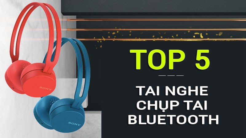 Top 5 tai nghe chụp tai Bluetooth giá rẻ, chơi game tốt nhất