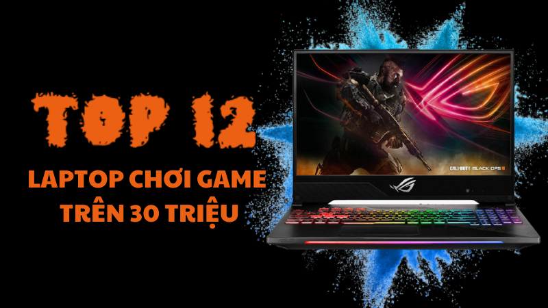 H&atilde;y c&ugrave;ng m&igrave;nh t&igrave;m hiểu Top 12 laptop gaming tr&ecirc;n 30 triệu chiến game cực đỉnh nh&eacute;