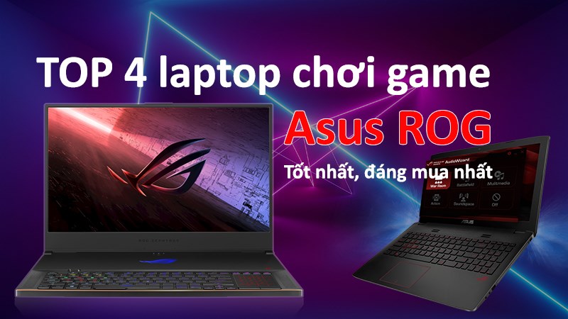 TOP 4 laptop chơi game Asus ROG tốt nhất, đ&aacute;ng mua nhất năm 2021