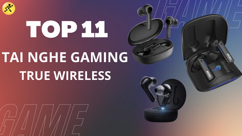 Top 11 tai nghe gaming True Wireless tốt nhất 2022