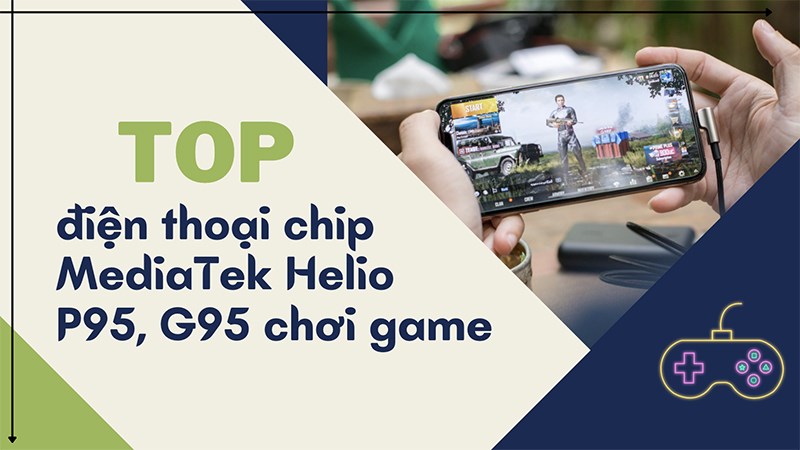 Top 5 điện thoại chip MediaTek Helio P95, G95 chơi game tốt nhất 2021