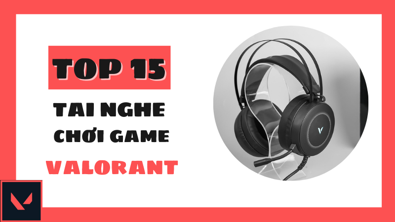 Top 15 tai nghe chơi valorant &acirc;m thanh sống động