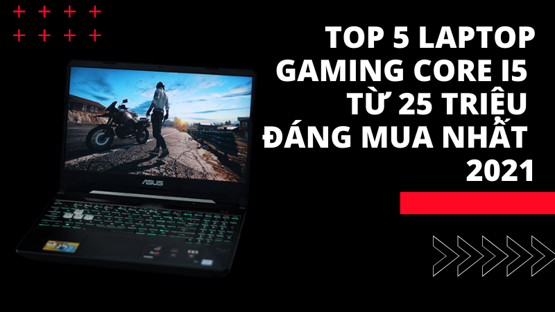 Top 5 laptop gaming core i5 từ 25 triệu đ&aacute;ng mua nhất 2021