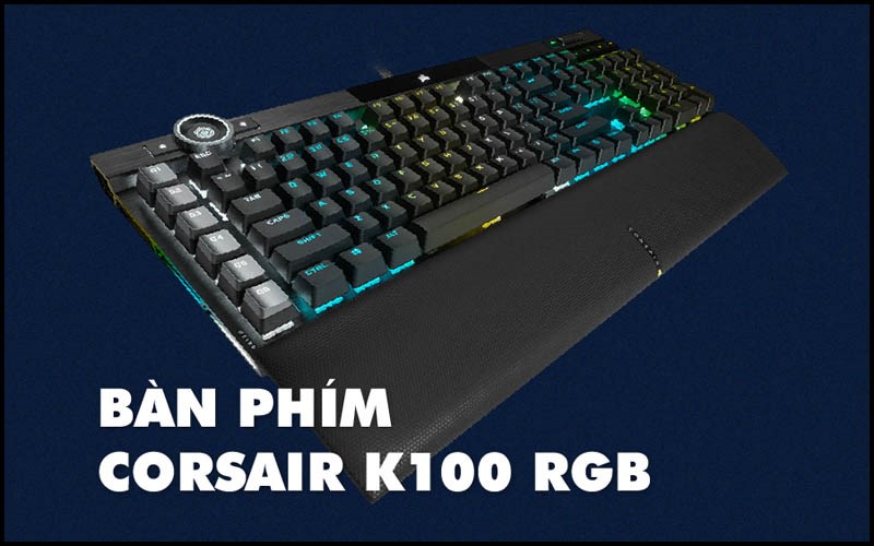 B&agrave;n ph&iacute;m cơ Corsair K100 RGB