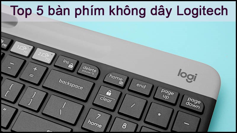 Top 5 b&agrave;n ph&iacute;m kh&ocirc;ng d&acirc;y Logitech chơi game, l&agrave;m việc cực mượt