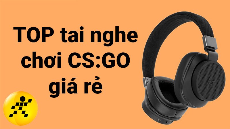 TOP 16 tai nghe chơi CS:GO gi&aacute; rẻ, tốt nhất 2022 đ&aacute;ng mua nhất