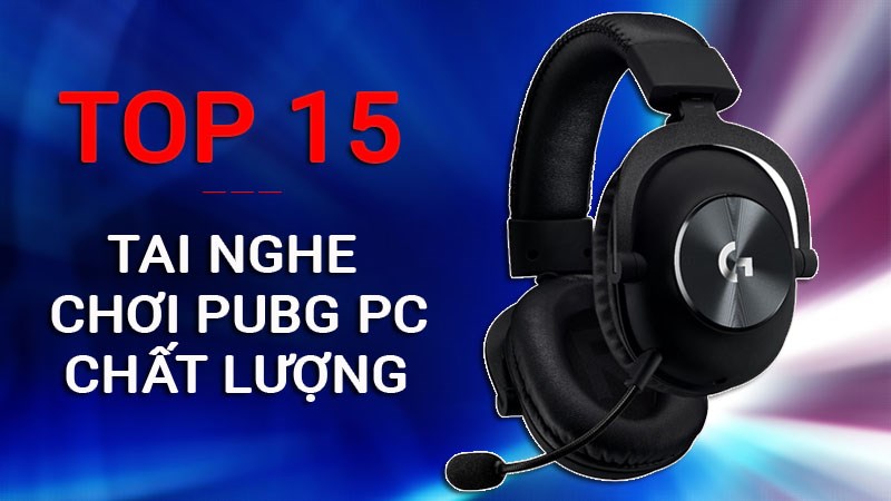 Top 15 tai nghe chơi PUBG PC xịn sò, đáng mua nhất 2022