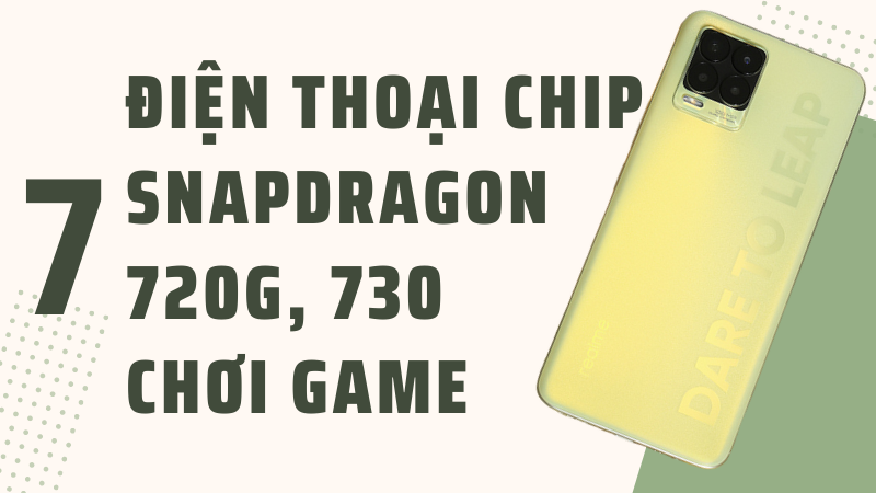 Top 7 điện thoại chip Snapdragon 720G, 730 chơi game mới nhất 2021