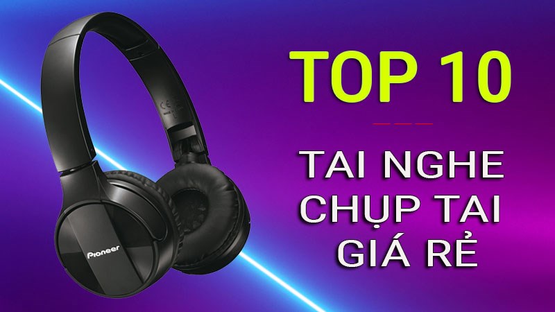 Top 10 tai nghe chụp tai chơi game giá rẻ dưới 300k tốt nhất