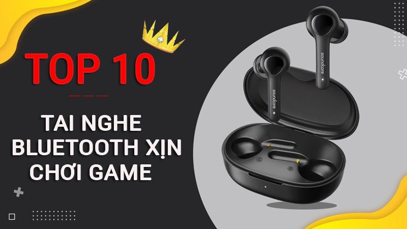 Top 10 tai nghe Bluetooth chơi game bass chuẩn, tốt nhất 2021