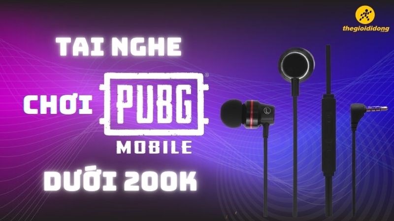 Top 11 tai nghe chơi PUBG Mobile dưới 200k tốt nhất 2022