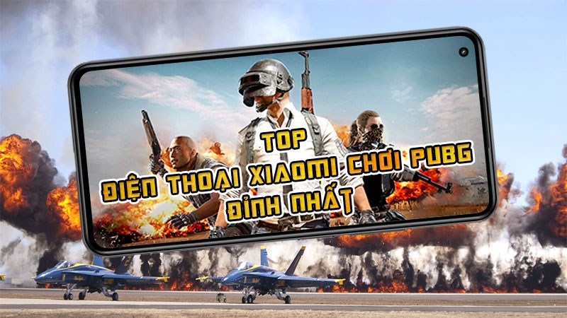 Top 9 điện thoại Xiaomi chơi PUBG mượt, đỉnh nhất 2022