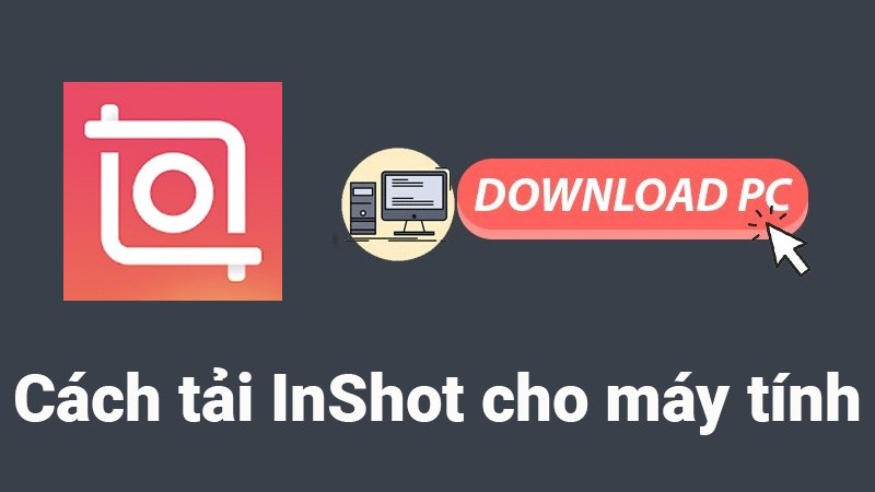 Cách tải phần mềm InShot cho máy tính, PC đơn giản, chi tiết