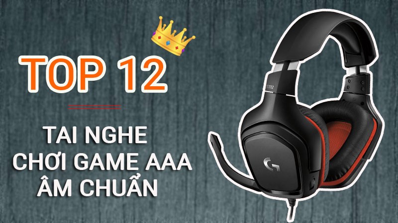 Top 12 tai nghe chơi game AAA âm chuẩn dành cho game thủ Top 12 tai nghe chơi game AAA âm chuẩn dành cho game thủ