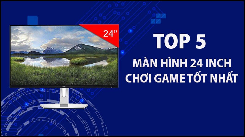 Top 5 màn hình chơi game 24 inch tốt nhất bạn nên sở hữu Top 5 màn hình chơi game 24 inch tốt nhất bạn nên sở hữu