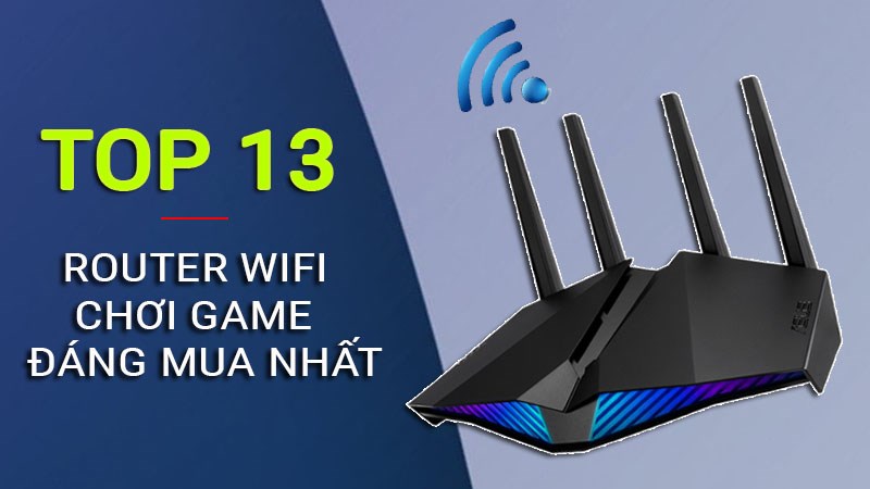 Top 13 router wifi xuyên tường chơi game cực mượt, đáng mua nhất